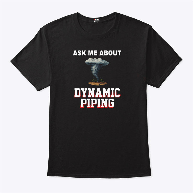Ask Me About Dynamic Piping T Shirt