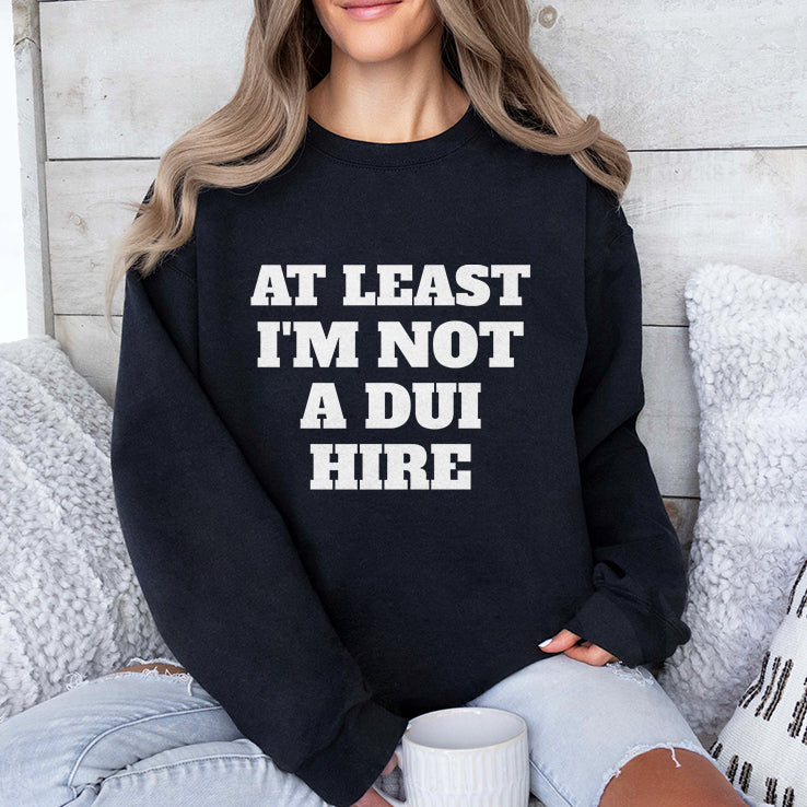 At Least I Am Not a DUI Hire T Shirt