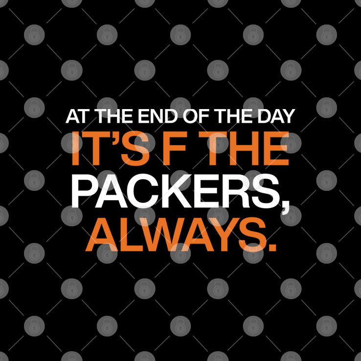 At The End Of The Day It’s F The Packers Always T Shirt