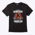 Damn Right I Am A Tigers Fan Win Or Lose T Shirt