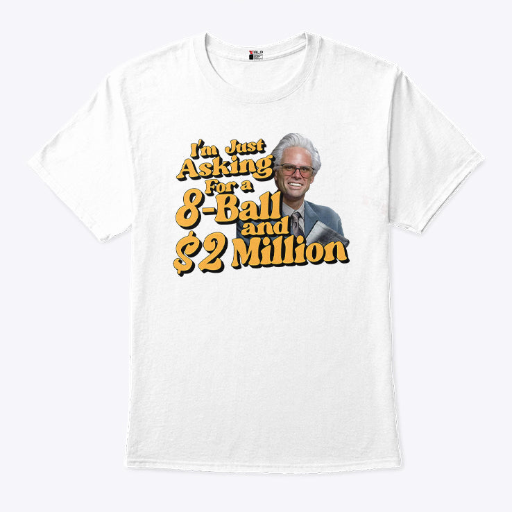 Baby Billy I’m Just Asking For A 8 Ball And 2 Million Dollars Shirt