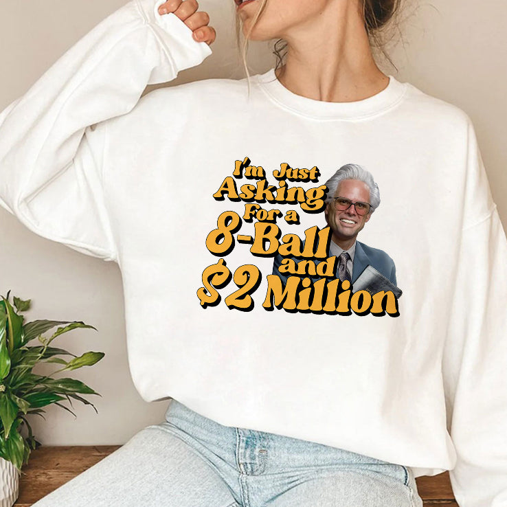 Baby Billy I’m Just Asking For A 8 Ball And 2 Million Dollars Shirt