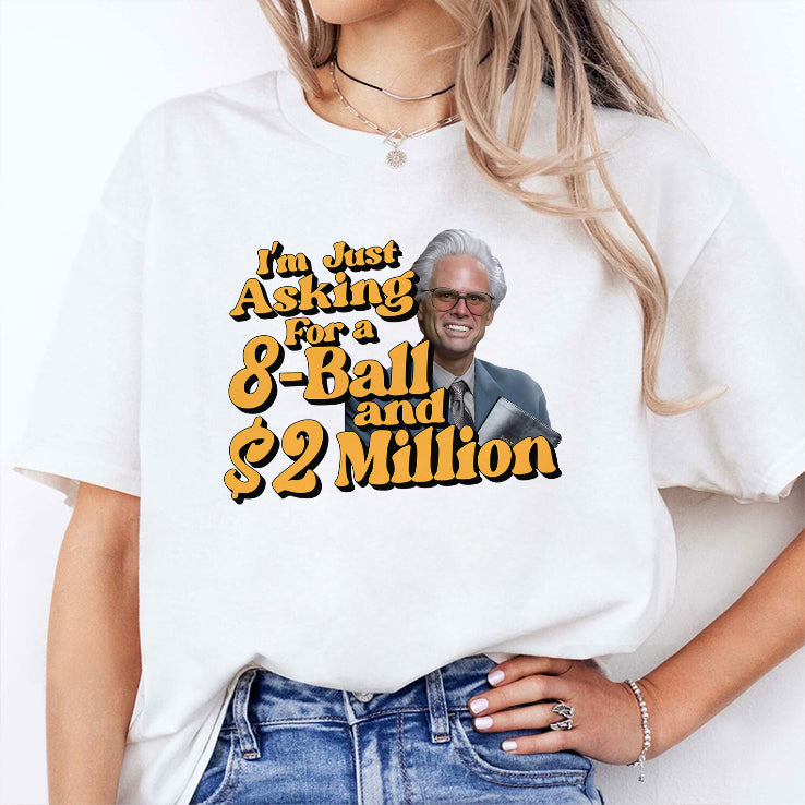 Baby Billy I’m Just Asking For A 8 Ball And 2 Million Dollars Shirt