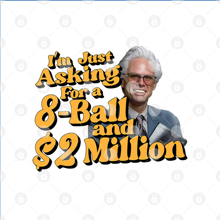 Baby Billy I’m Just Asking For A 8 Ball And 2 Million Dollars Shirt