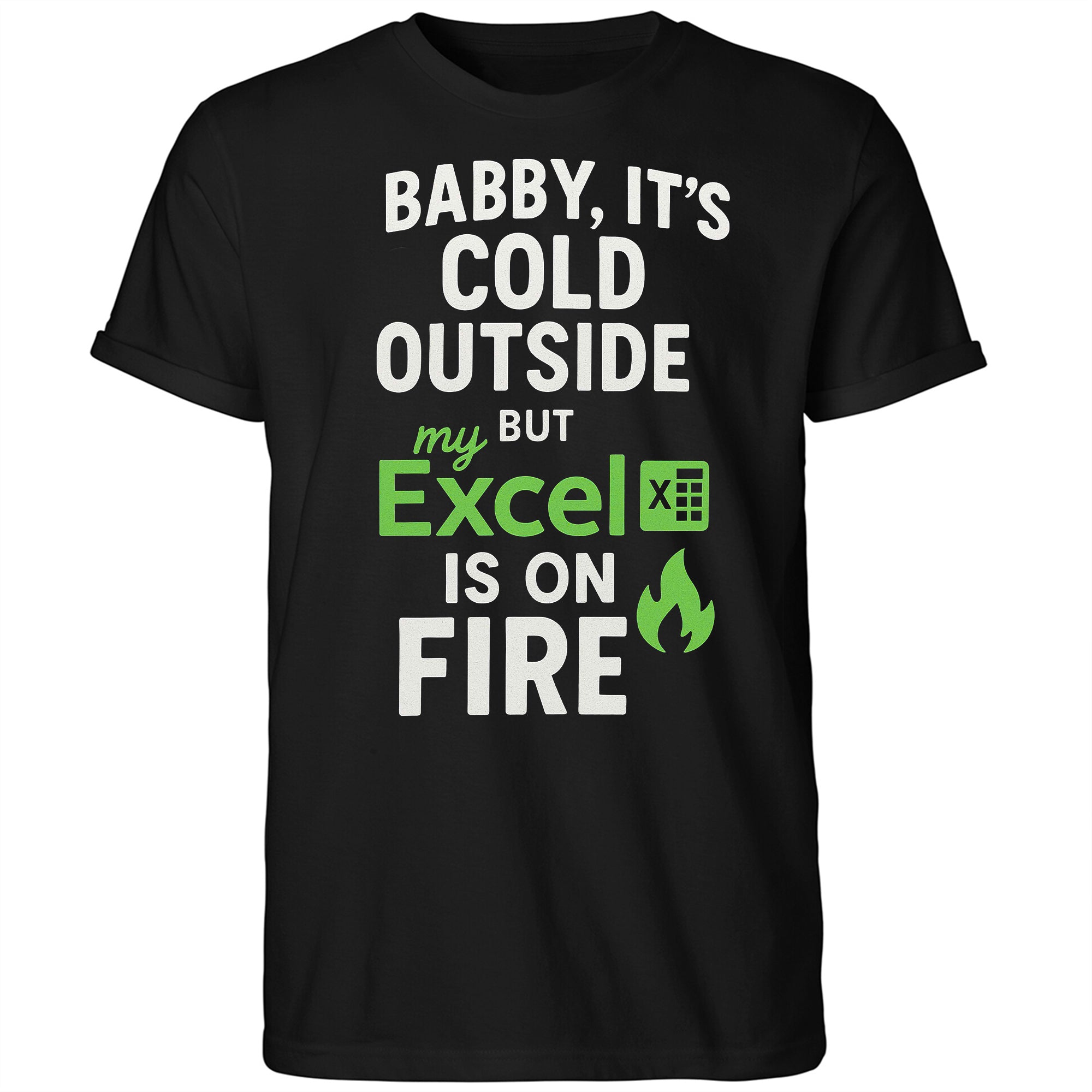 Baby It’s Cold Outside But My Excel Is On Fire Shirt