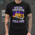 Bad Ass Trucker Till I Die Flaming Big Rig Semi Truck Graphic T Shirt