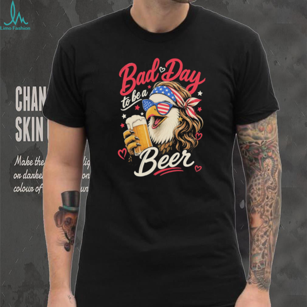 Bad Day To Be A Beer American Eagle Mullet Patriotic Party T Shirt