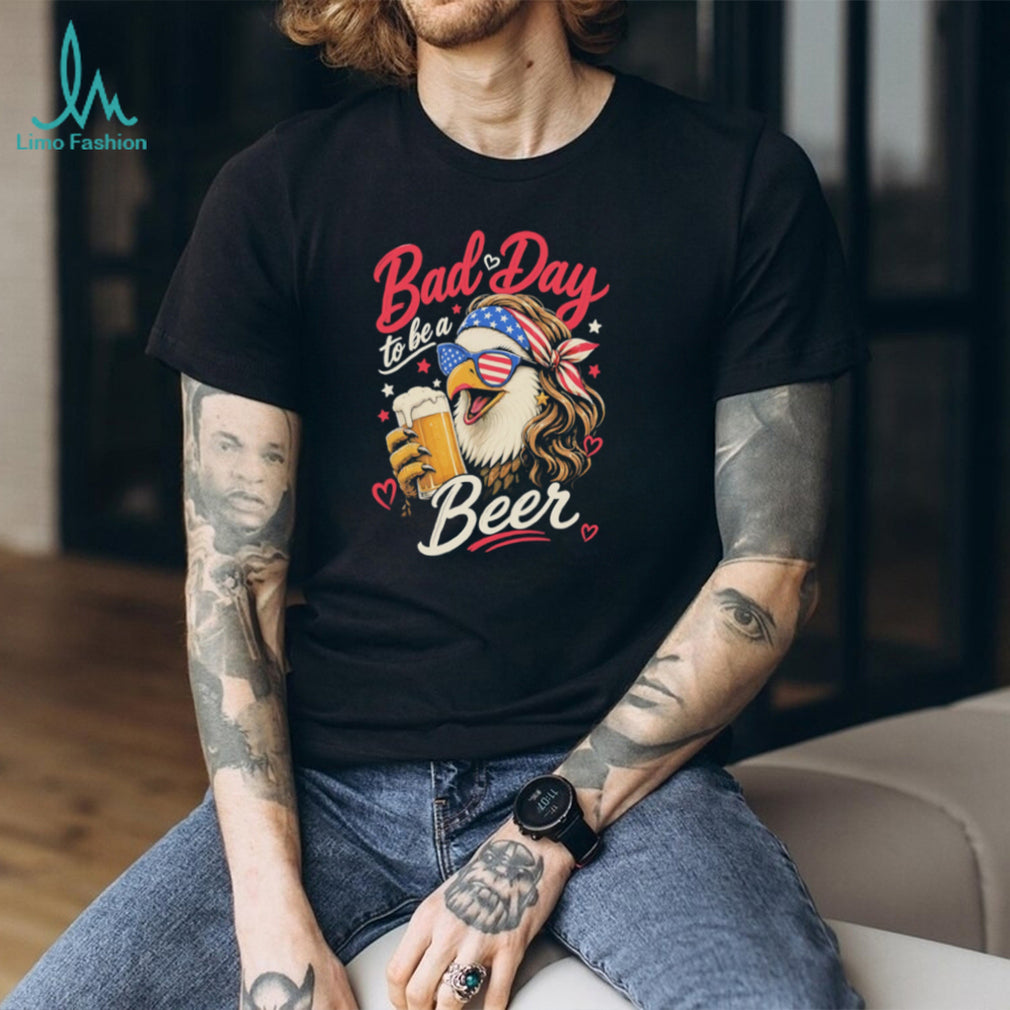 Bad Day To Be A Beer American Eagle Mullet Patriotic Party T Shirt