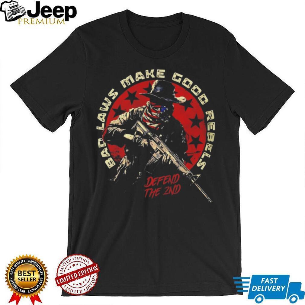 Bad Laws Make Good Rebels Defend The 2nd Amendment Patriotic T Shirt