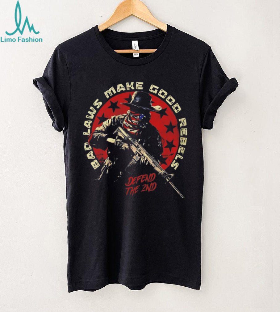 Bad Laws Make Good Rebels Defend The 2nd Amendment Patriotic T Shirt