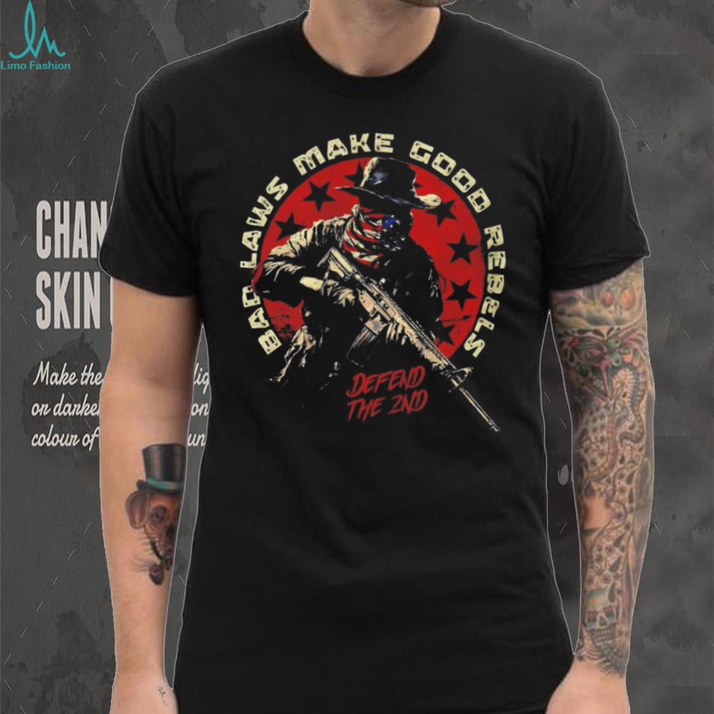 Bad Laws Make Good Rebels Defend The 2nd Amendment Patriotic T Shirt