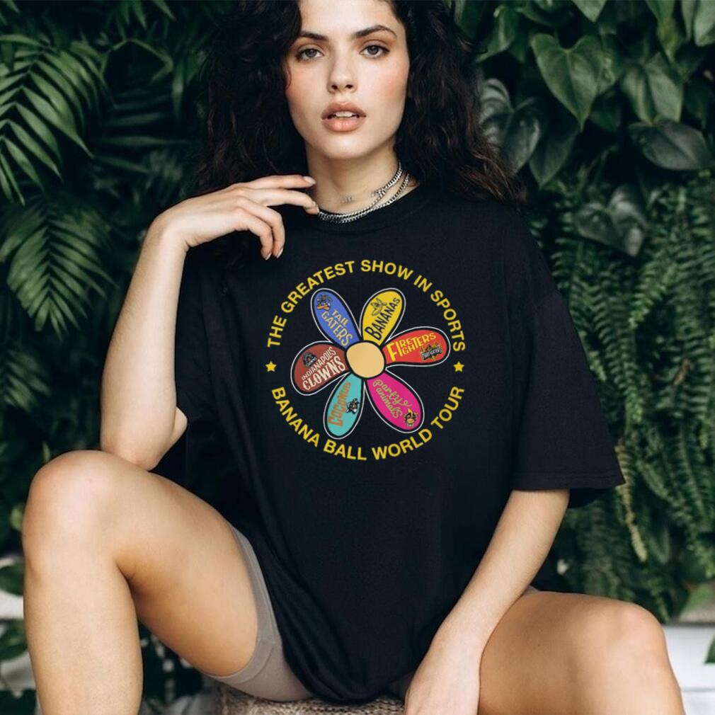 Banana Ball World Tour Greatest Show In Sports Flower Teams T Shirt