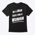 Be A Man Vote For A Woman Kamala Harris Shirt