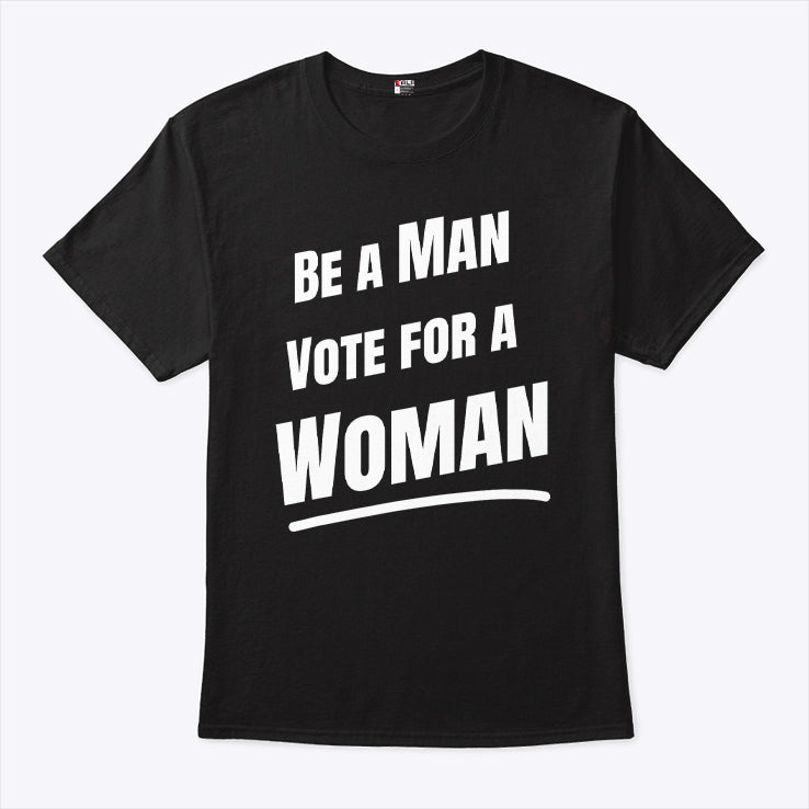 Be A Man Vote For A Woman Kamala Harris Shirt