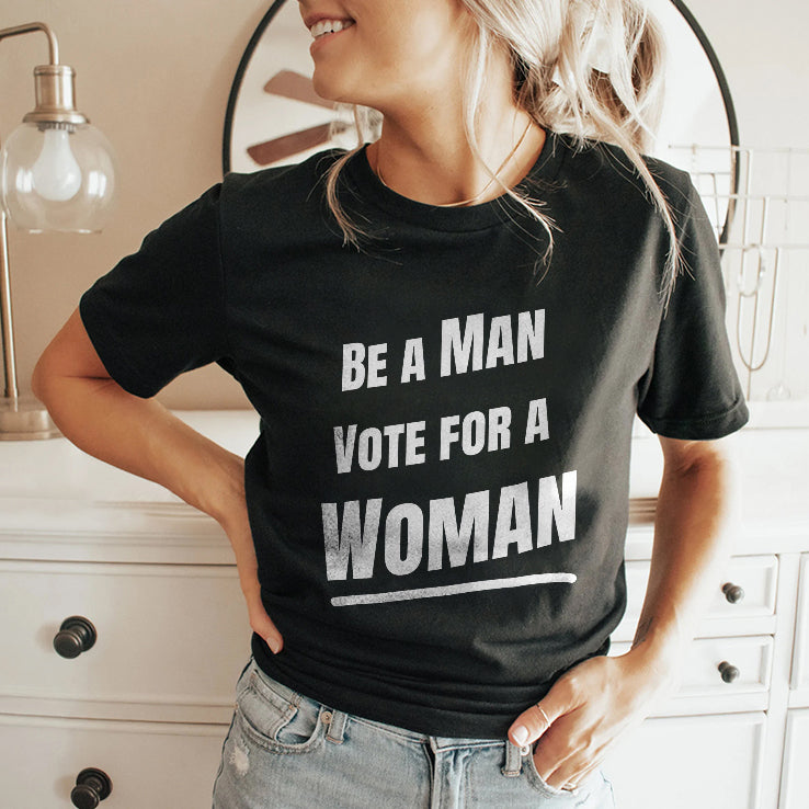 Be A Man Vote For A Woman Kamala Harris Shirt