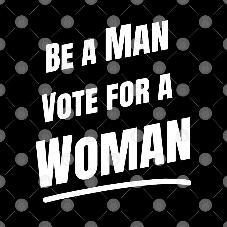 Be A Man Vote For A Woman Kamala Harris Shirt