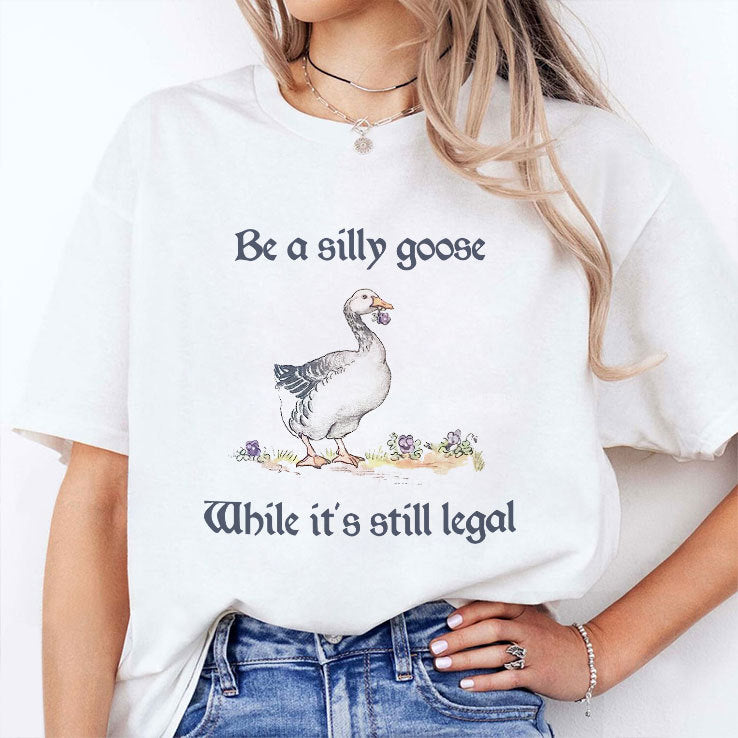 Be A Silly Goose While It’s Still Legal Shirt