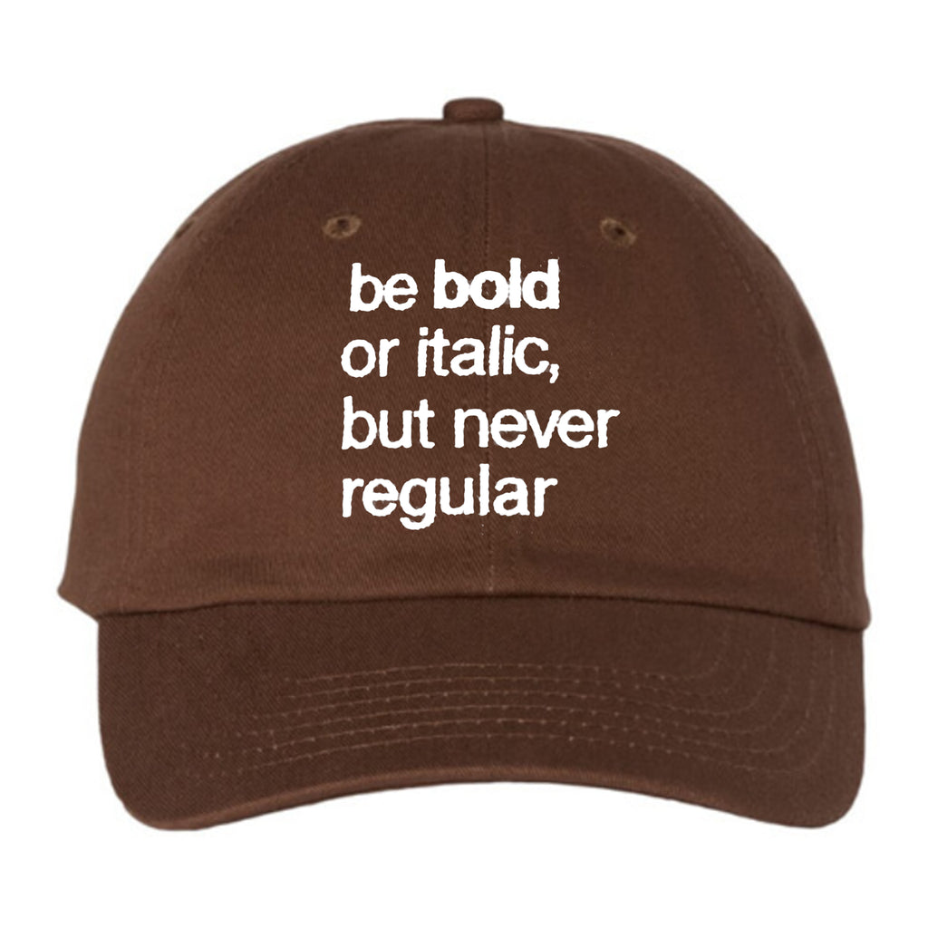 Be Bold Or Italic But Never Regular Hat
