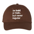 Be Bold Or Italic But Never Regular Hat