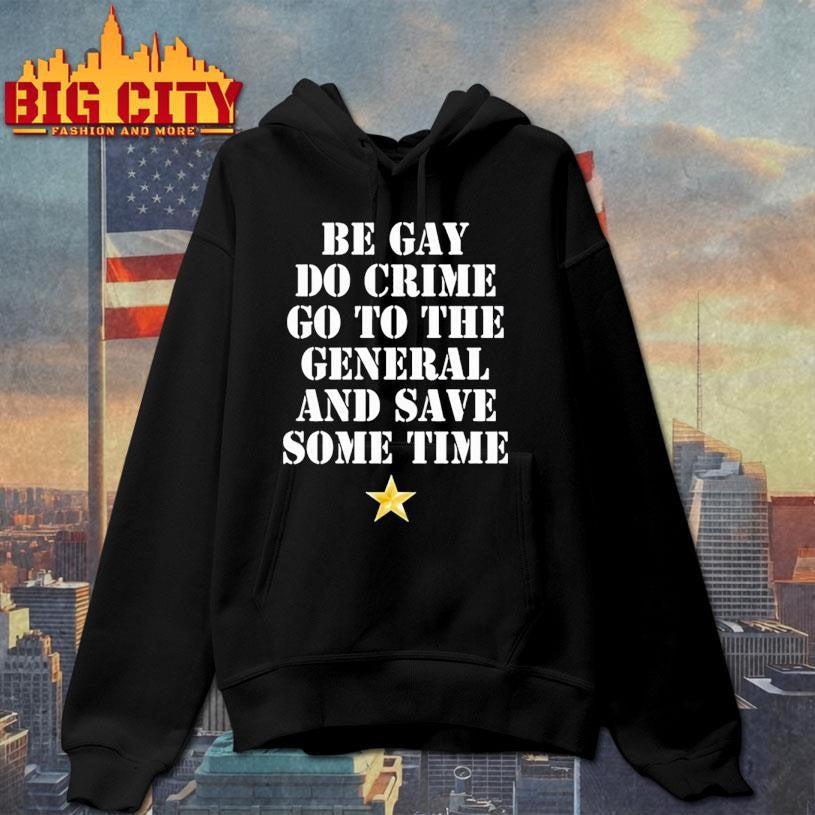 Be Gay Do Crime Go To The General And Save Some Time Shirt