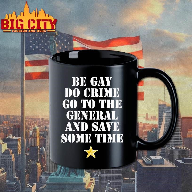 Be Gay Do Crime Go To The General And Save Some Time Shirt