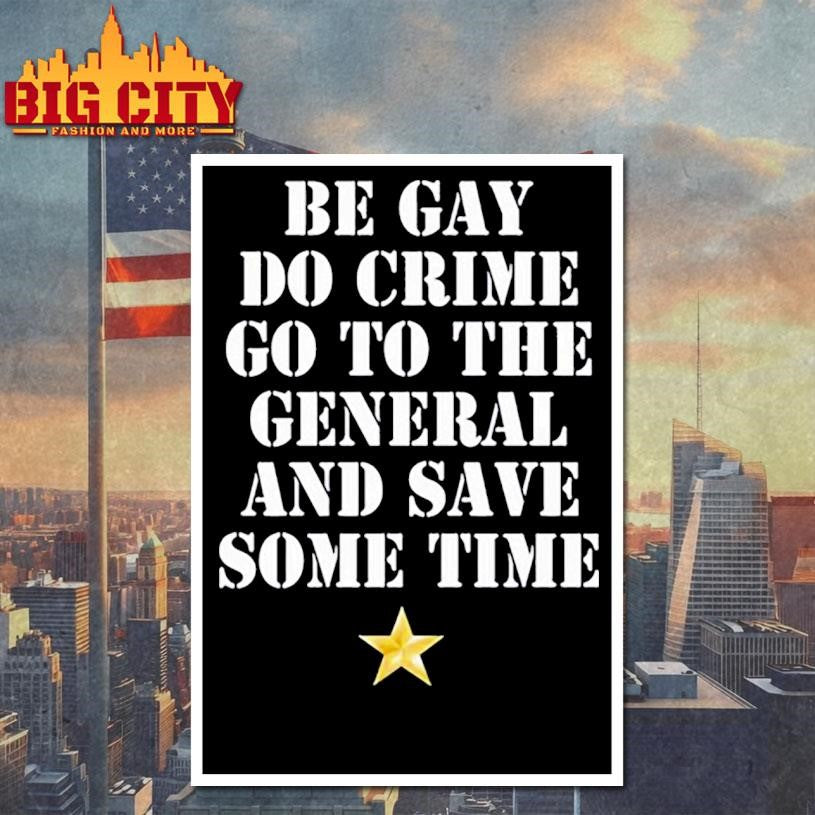 Be Gay Do Crime Go To The General And Save Some Time Shirt