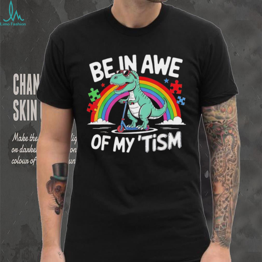 Be In Awe Of My Tism Autism Awareness T Rex Scooter T Shirt