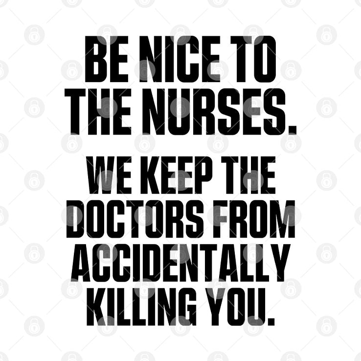 Be Nice To The Nurses We Keep The Doctor From Accidentally Killing You Mug