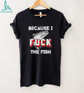 Because I Fish Funny Trout Fishing Humor Graphic T Shirt