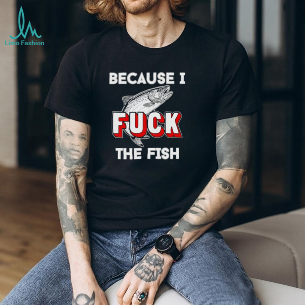 Because I Fish Funny Trout Fishing Humor Graphic T Shirt
