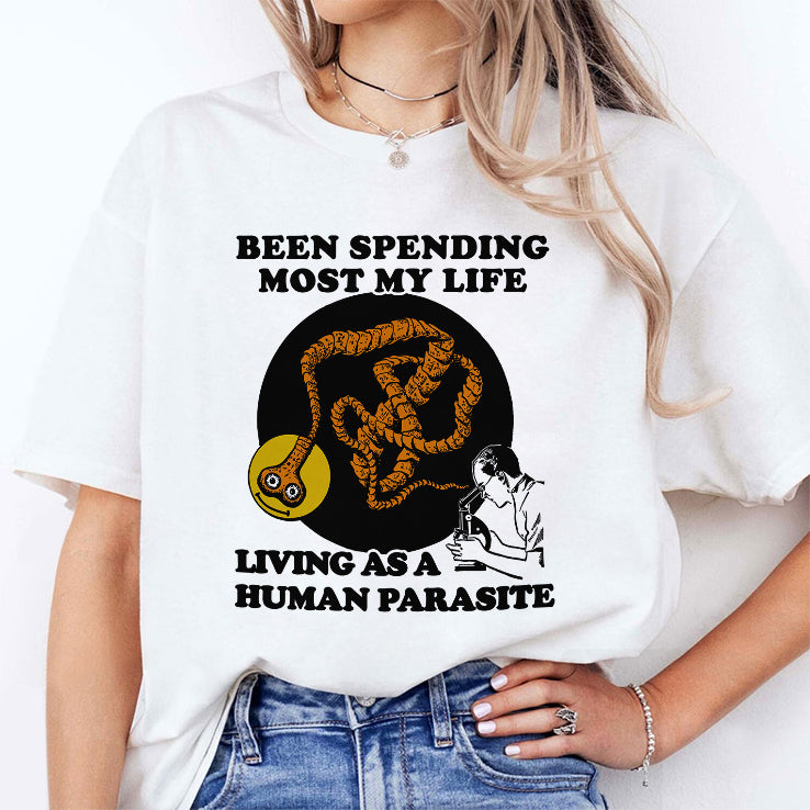 Been Spending Most My Life Living As A Human Parasite Shirt