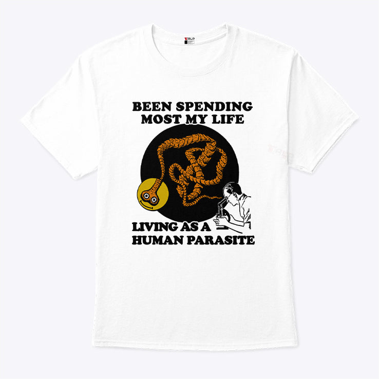 Been Spending Most My Life Living As A Human Parasite Shirt