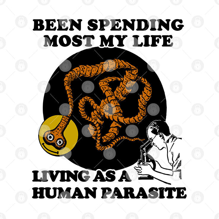 Been Spending Most My Life Living As A Human Parasite Shirt