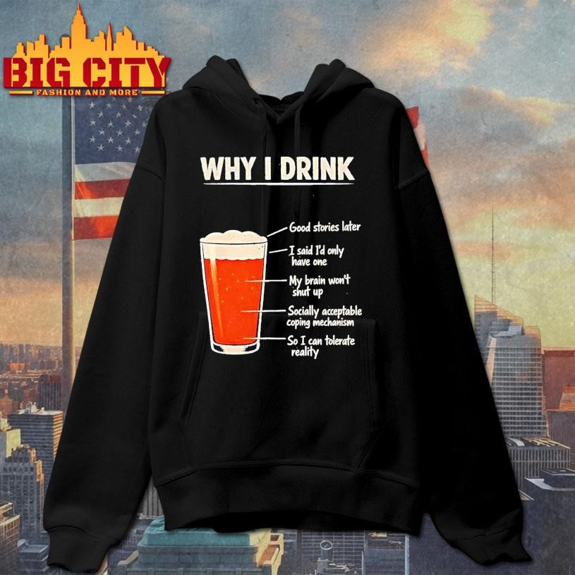Beer Why I Drink Good Stories Later I Said Id Only Have One Shirt