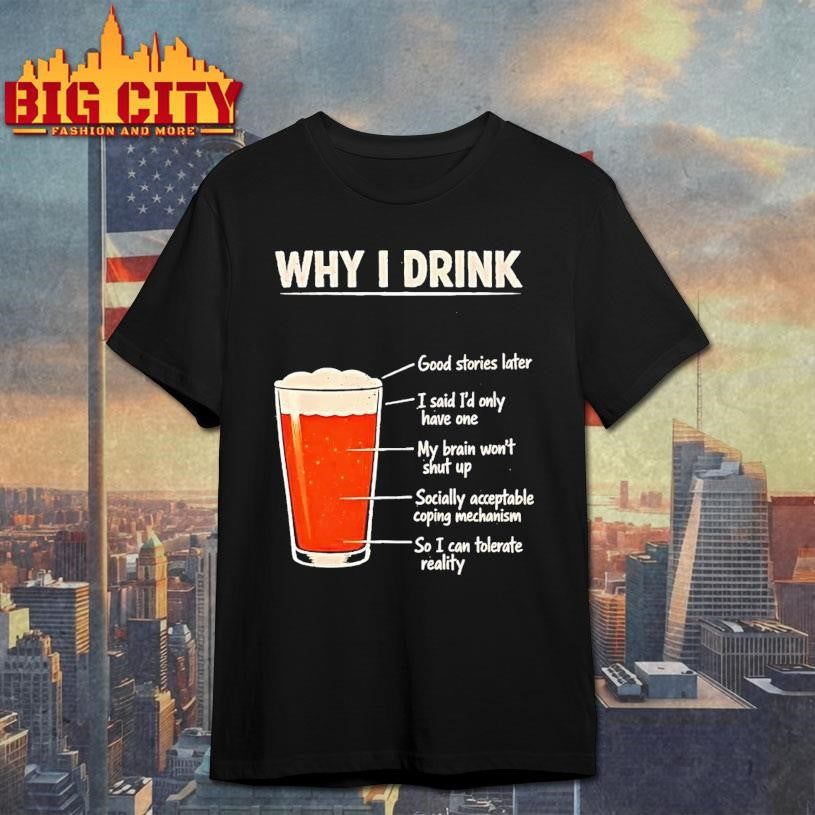 Beer Why I Drink Good Stories Later I Said Id Only Have One Shirt