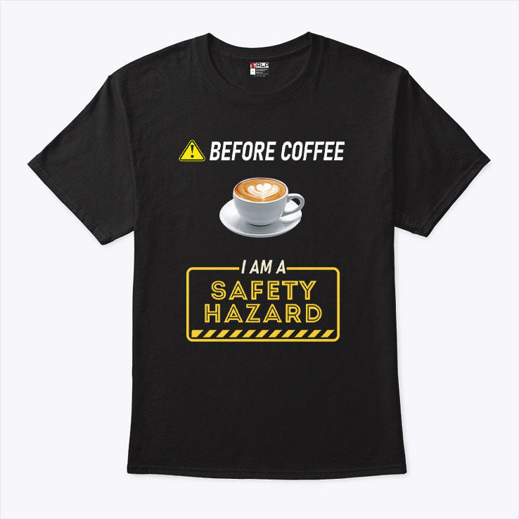 Before Coffee I Am A Safety Hazard T Shirt
