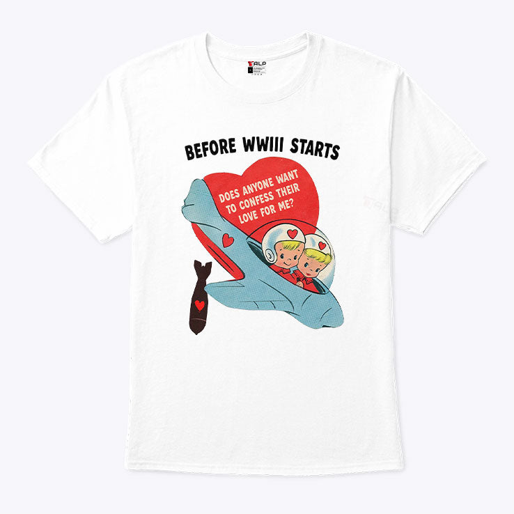 Before WWIII Starts Does Anyone Want To Confess Their Love For Me Shirt