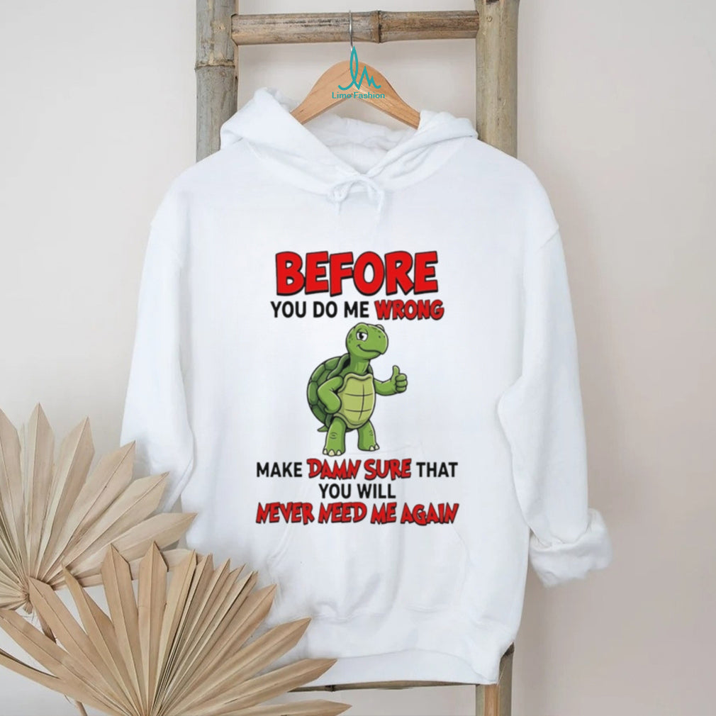 Before you do me wrong make damn sure that cartoon turtle shirt