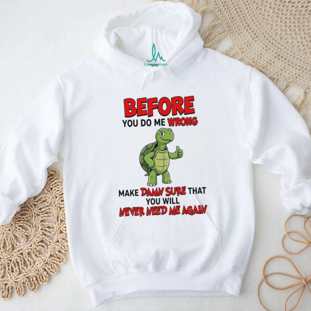 Before you do me wrong make damn sure that cartoon turtle shirt