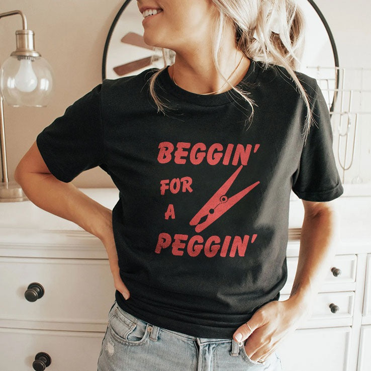 Beggin’ For A Peggin’ T Shirt