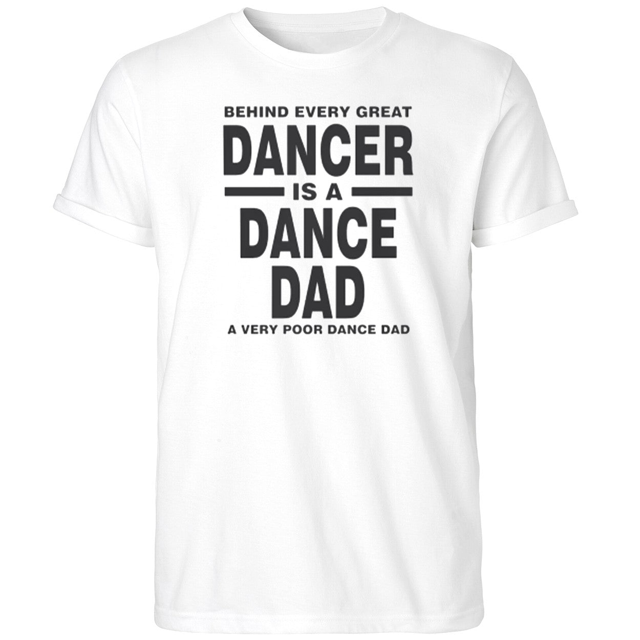 Behind Every Great Dancer Is A Dance Dad A Very Poor Dance Dad Shirt