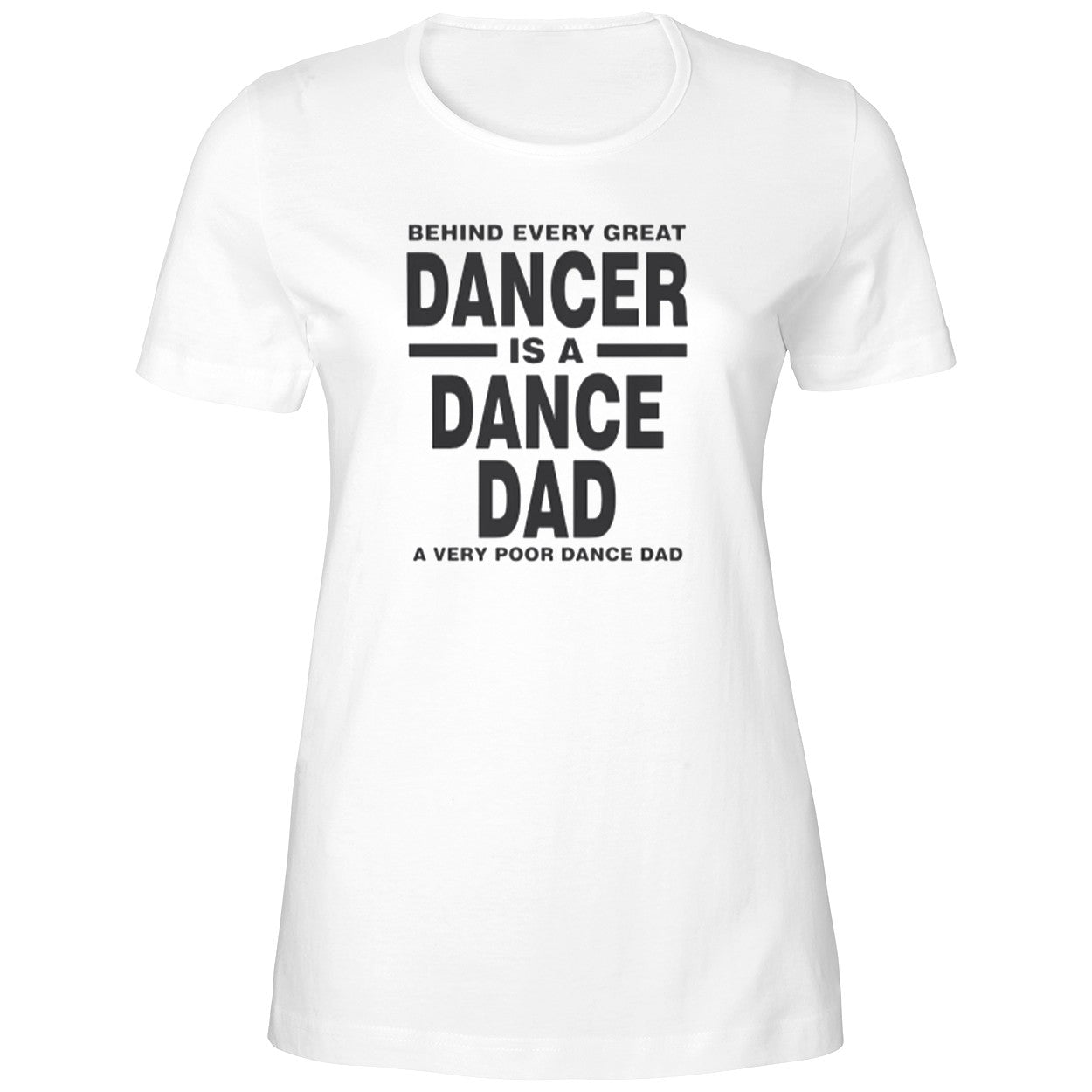 Behind Every Great Dancer Is A Dance Dad A Very Poor Dance Dad Shirt