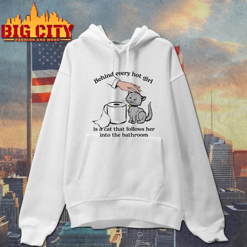 Behind Every Hot Girl Is A Cat That Follows Her Into The Bathroom Shirt
