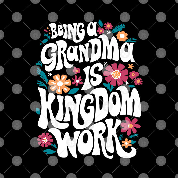 Being A Grandma Is Kingdom Work T Shirt