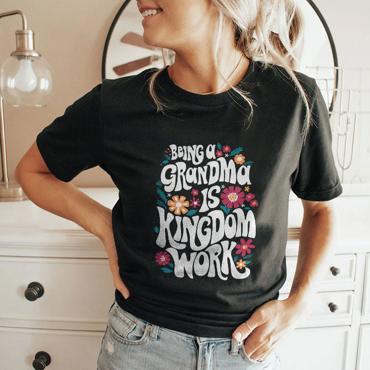 Being A Grandma Is Kingdom Work T Shirt