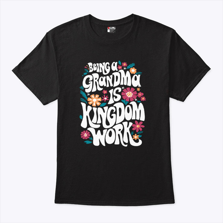 Being A Grandma Is Kingdom Work T Shirt