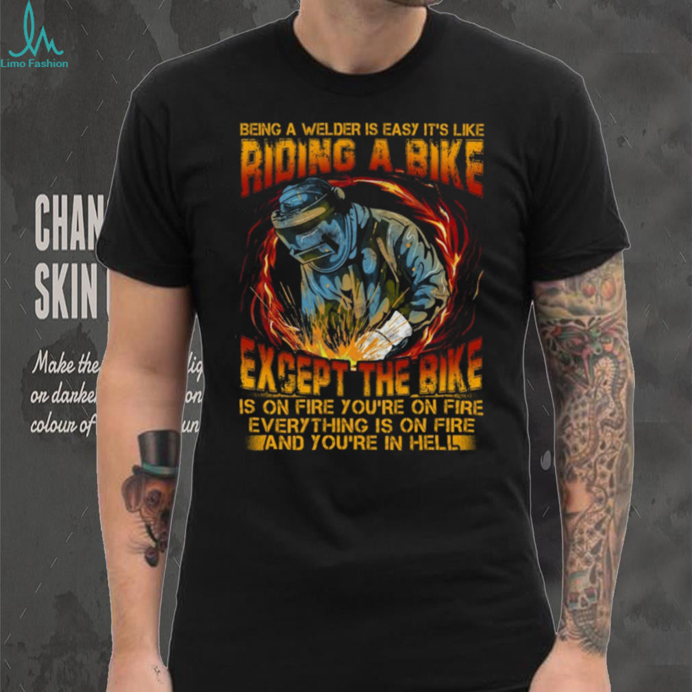 Being A Welder Is Like Riding A Bike On Fire Funny Welder T Shirt