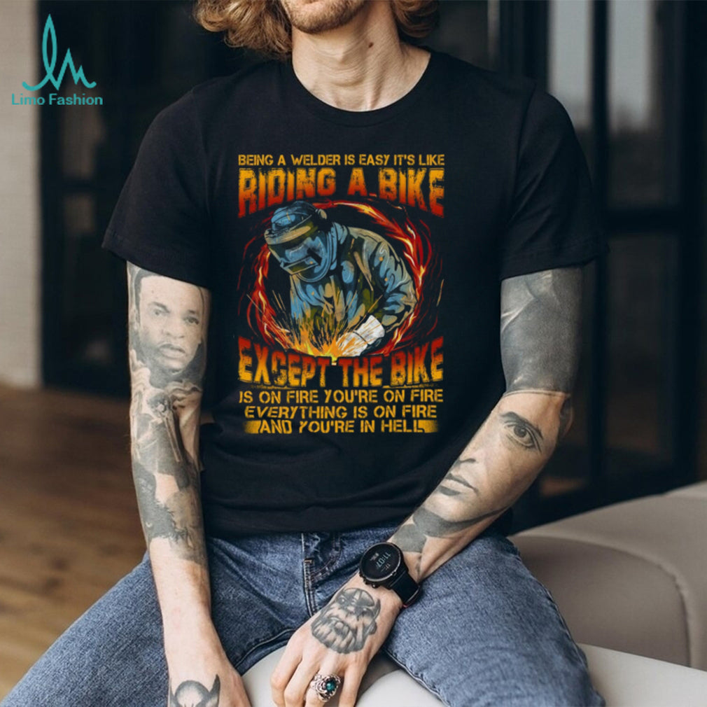 Being A Welder Is Like Riding A Bike On Fire Funny Welder T Shirt