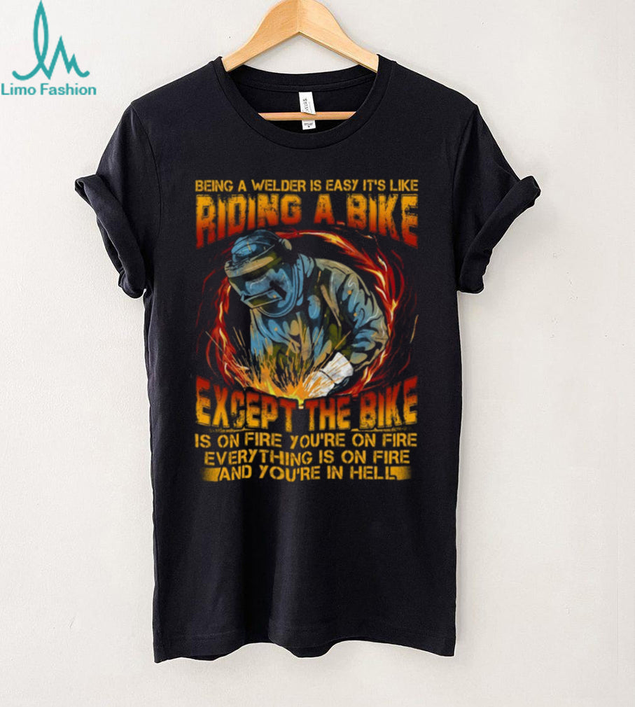 Being A Welder Is Like Riding A Bike On Fire Funny Welder T Shirt