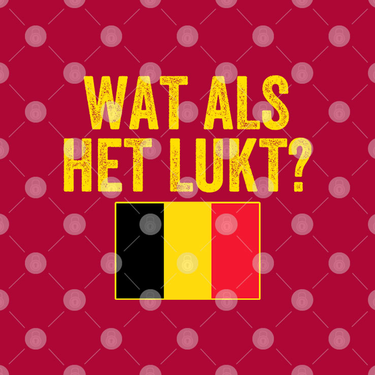 Belgium Flag Wat Als Het Lukt T Shirt